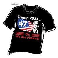 Trump 2024 or We Are Fucked shirt